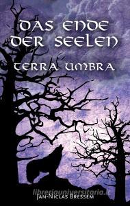 Das Ende der Seelen - Terra Umbra di Jan-Niclas Bressem edito da Books on Demand