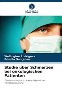 Studie über Schmerzen bei onkologischen Patienten di Wellington Rodrigues, Priscila Gonçalves edito da Verlag Unser Wissen
