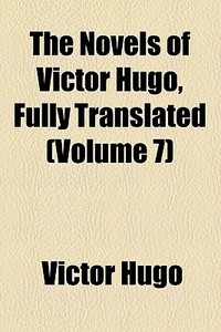 The Novels Of Victor Hugo, Fully Translated (volume 7); The Toilers Of The Sea, Tr. By Mary W. Artois. 4 V di Victor Hugo edito da General Books Llc
