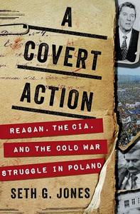 A Covert Action: Reagan, the CIA, and the Cold War Struggle in Poland di Seth G. Jones edito da W W NORTON & CO