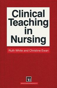 Clinical Teaching in Nursing di Christine E. Ewan, Ruth White edito da Springer US