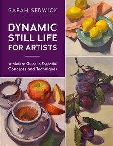 DYNAMIC STILL LIFE FOR ARTISTS di SARAH SEDWICK edito da QUARTO PUBLISHING GROUP