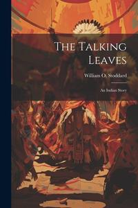 The Talking Leaves: An Indian Story di William O. Stoddard edito da LEGARE STREET PR