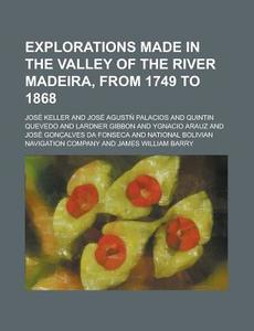 Explorations Made In The Valley Of The River Madeira, From 1749 To 1868 di George Earl Church edito da General Books Llc