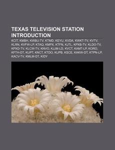 Texas Television Station Introduction: Kcit, Kmbh, Kwbu-tv, Ktmd, Keyu, Kvda, Kwkt-tv, Kvtv, Klrn, Kvfw-lp, Ktaq, Kmpx, Ktfn, Kjtl, Kpxb-tv di Source Wikipedia edito da Books Llc, Wiki Series