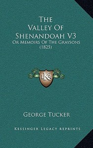 The Valley of Shenandoah V3: Or Memoirs of the Graysons (1825) di George Tucker edito da Kessinger Publishing