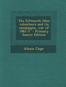 The Fifteenth Ohio Volunteers and Its Campaigns, War of 1861-5 di Alexis Cope edito da Nabu Press