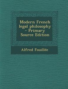Modern French Legal Philosophy - Primary Source Edition di Alfred Jules Emile Fouillee edito da Nabu Press