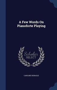 A Few Words On Pianoforte Playing di Caroline Reinagle edito da Sagwan Press