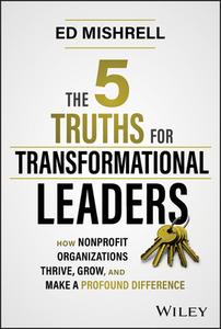 The 5 Truths for Transformational Leaders di Ed Mishrell edito da WILEY