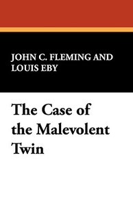 The Case of the Malevolent Twin di John C. Fleming, Louis Eby edito da Wildside Press