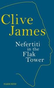 Nefertiti In The Flak Tower di Clive James edito da Pan Macmillan