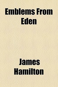 Emblems From Eden di James Hamilton edito da General Books Llc