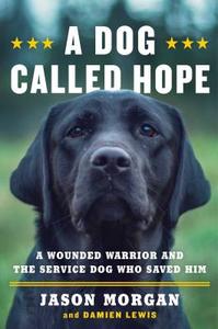 A Dog Called Hope: A Wounded Warrior and the Service Dog Who Saved Him di Jason Morgan, Damien Lewis edito da Atria Books