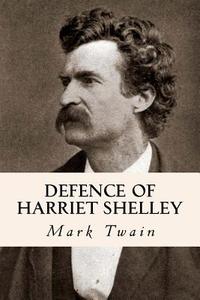 Defence of Harriet Shelley di Mark Twain edito da Createspace