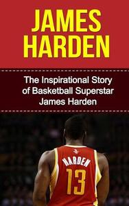 James Harden: The Inspirational Story of Basketball Superstar James Harden di Bill Redban edito da Createspace