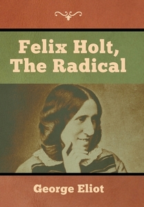 Felix Holt, the Radical di George Eliot edito da Bibliotech Press