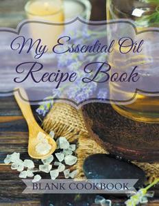 My Essential Oil Recipe Book di The Lavender Patch edito da Healthy for Life Diet and Fitness Journals