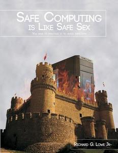 Safe Computing is Like Safe Sex di Richard Jr Lowe edito da The Writing King