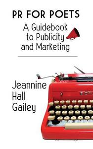 PR for Poets: A Guidebook to Publicity and Marketing di Jeannine Hall Gailey edito da Two Sylvias Press