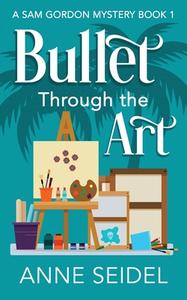 Bullet Through the Art di Anne Seidel edito da Preneur Press