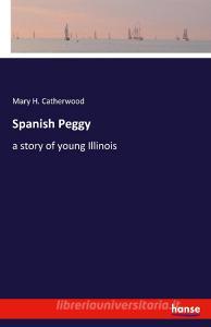 Spanish Peggy di Mary H. Catherwood edito da hansebooks