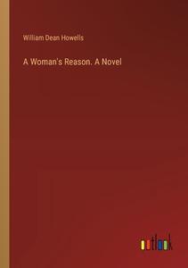 A Woman's Reason. A Novel di William Dean Howells edito da Outlook Verlag