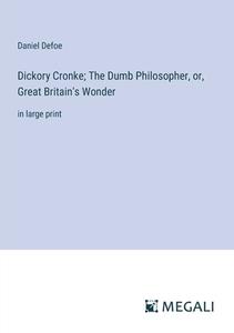 Dickory Cronke; The Dumb Philosopher, or, Great Britain's Wonder di Daniel Defoe edito da Megali Verlag