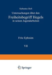 Untersuchungen über den Freiheitsbegriff Hegels in Seinen Jugendarbeiten di Fritz Ephraim edito da Springer Berlin Heidelberg
