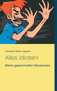 Alles Idioten! di Christoph-Maria Liegener edito da Books on Demand