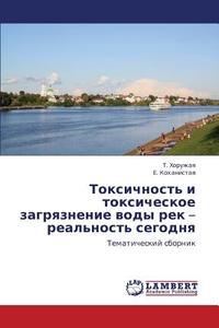 Toksichnost' I Toksicheskoe Zagryaznenie Vody Rek - Real'nost' Segodnya di Khoruzhaya T, Kokhanistaya E edito da Lap Lambert Academic Publishing