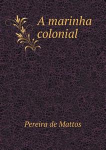 A Marinha Colonial di Pereira De Mattos edito da Book On Demand Ltd.