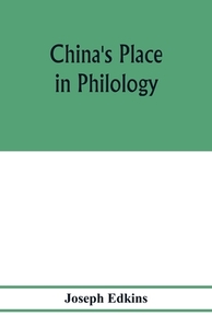 China's place in philology di Joseph Edkins edito da Alpha Editions