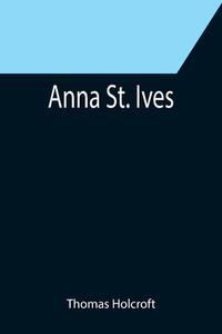 Anna St. Ives di Thomas Holcroft edito da Alpha Editions