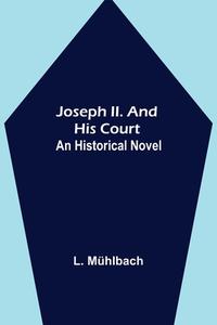 Joseph II. and His Court di L. Mühlbach edito da Alpha Editions