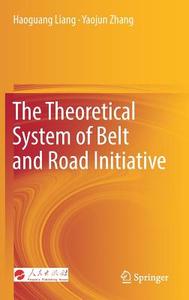 The Theoretical System of Belt and Road Initiative di Haoguang Liang, Yaojun Zhang edito da Springer Singapore