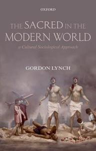 The Sacred in the Modern World: A Cultural Sociological Approach di Gordon Lynch edito da PRACTITIONER LAW