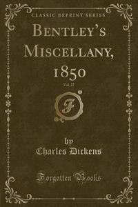 Bentley's Miscellany, 1850, Vol. 27 (Classic Reprint) di Charles Dickens edito da Forgotten Books