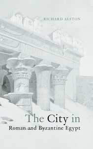 The City in Roman and Byzantine Egypt di Richard Alston edito da Taylor & Francis Ltd