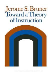 Toward a Theory of Instruction di Jerome Bruner edito da Harvard University Press