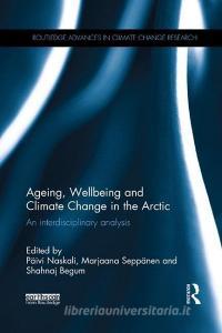 Ageing, Wellbeing and Climate Change in the Arctic edito da Taylor & Francis Inc