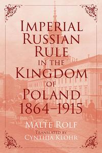 Imperial Russian Rule In The Kingdom Of Poland, 1864-1915 di Malte Rolf edito da University Of Pittsburgh Press