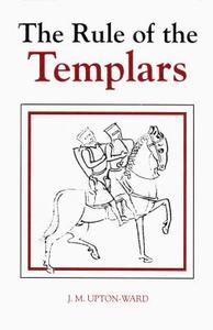 The Rule of the Templars di J.M. Upton-Ward, Henri De Curzon edito da Boydell & Brewer Ltd