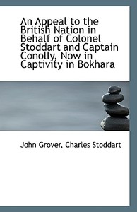 An Appeal To The British Nation In Behalf Of Colonel Stoddart And Captain Conolly di Charles Stoddart John Grover edito da Bibliolife