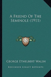 A Friend of the Seminole (1911) di George Ethelbert Walsh edito da Kessinger Publishing