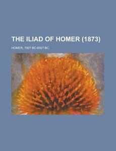 The Iliad of Homer (1873) di Homer, Bc- Bc Homer edito da Rarebooksclub.com