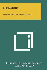 Leonardo: Master of the Renaissance di Elisabeth Hubbard Lansing edito da Literary Licensing, LLC