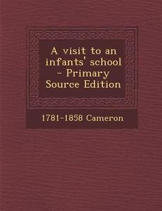 A Visit to an Infants' School di 1781-1858 Cameron edito da Nabu Press