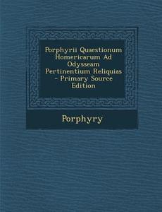 Porphyrii Quaestionum Homericarum Ad Odysseam Pertinentium Reliquias - Primary Source Edition di Porphyry edito da Nabu Press