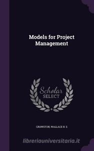 Models For Project Management di Wallace B S Crowston edito da Palala Press